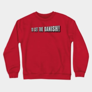 To Get the Danish! Crewneck Sweatshirt